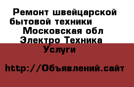 Ремонт швейцарской бытовой техники V-ZUG - Московская обл. Электро-Техника » Услуги   